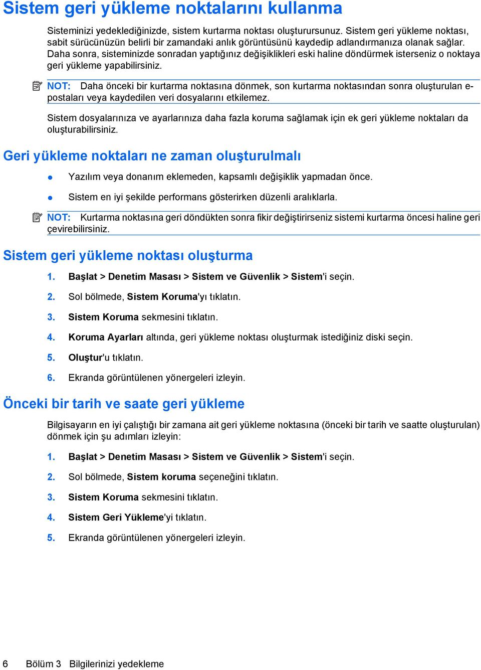 Daha sonra, sisteminizde sonradan yaptığınız değişiklikleri eski haline döndürmek isterseniz o noktaya geri yükleme yapabilirsiniz.