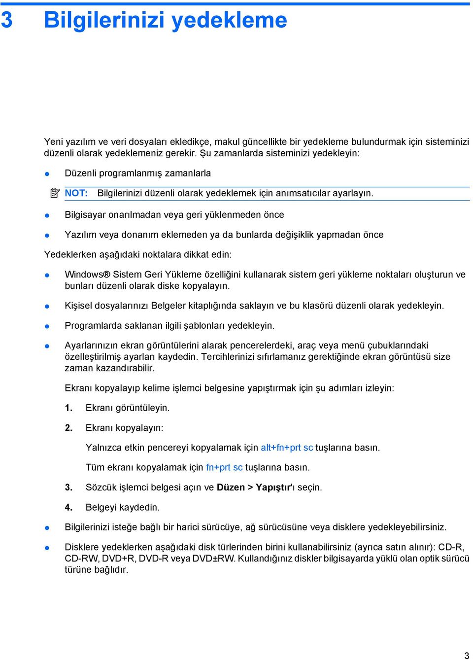 Bilgisayar onarılmadan veya geri yüklenmeden önce Yazılım veya donanım eklemeden ya da bunlarda değişiklik yapmadan önce Yedeklerken aşağıdaki noktalara dikkat edin: Windows Sistem Geri Yükleme