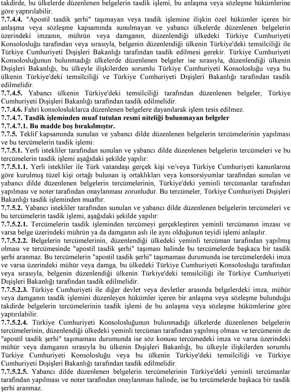 mührün veya damganın, düzenlendiği ülkedeki Türkiye Cumhuriyeti Konsolosluğu tarafından veya sırasıyla, belgenin düzenlendiği ülkenin Türkiye'deki temsilciliği ile Türkiye Cumhuriyeti Dışişleri