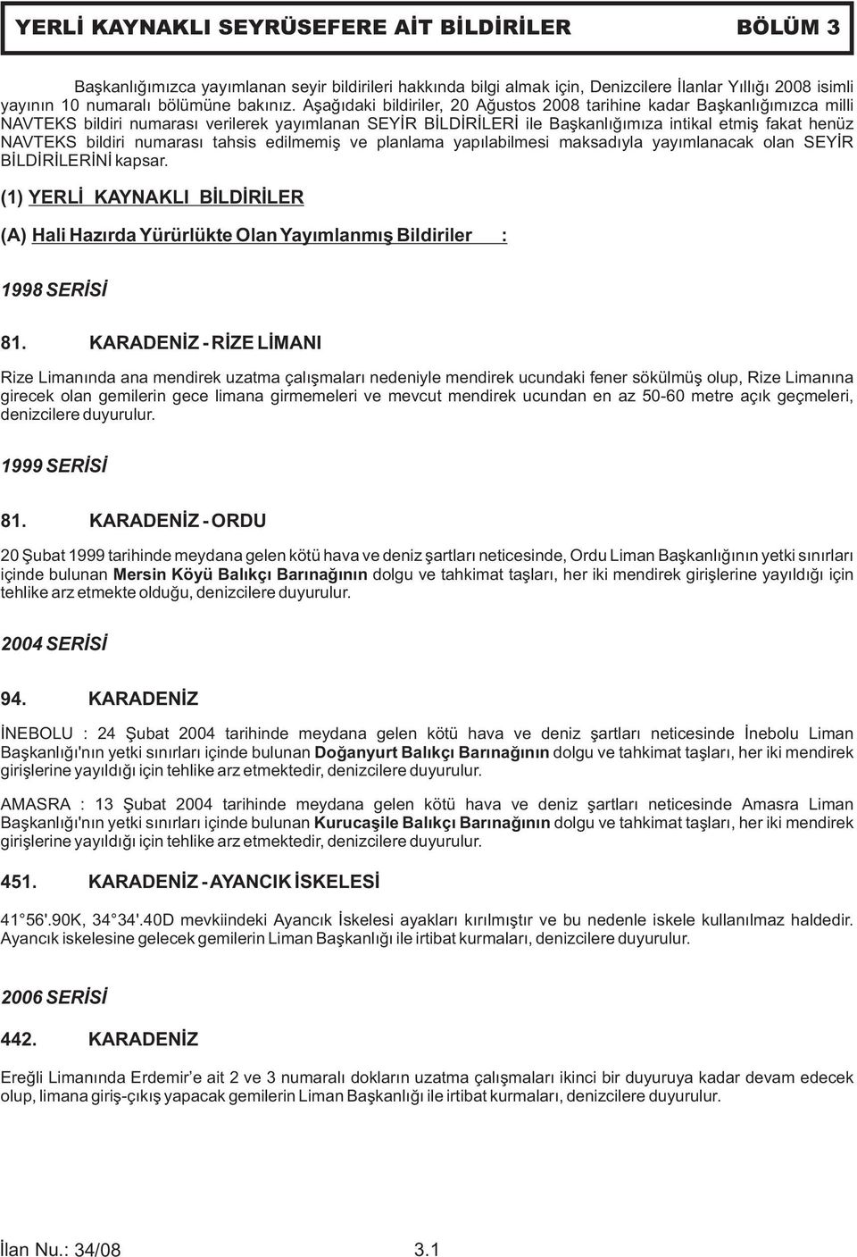 numarası tahsis edilmemiş ve planlama yapılabilmesi maksadıyla yayımlanacak olan SEYİR BİLDİRİLERİNİ kapsar.