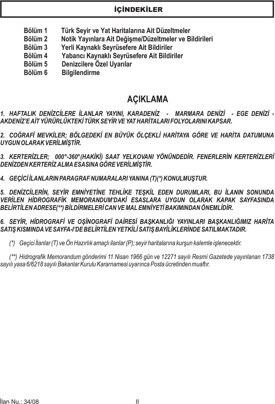 HAFTALIK DENİZCİLERE İLANLAR YAYINI, KARADENİZ - MARMARA DENİZİ - EGE DENİZİ - AKDENİZ E AİT YÜRÜRLÜKTEKİ TÜRK SEYİR VE YAT HARİTALARI FOLYOLARINI KAPSAR. 2.