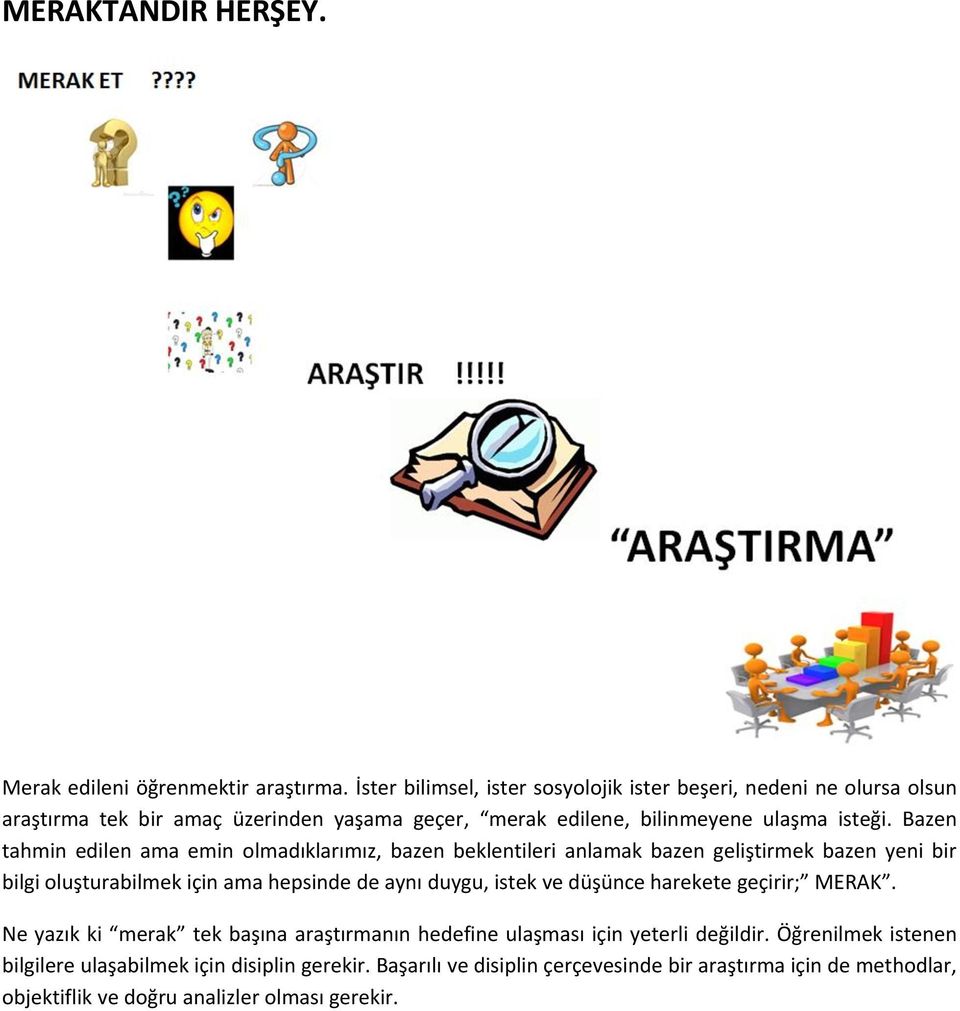 Bazen tahmin edilen ama emin olmadıklarımız, bazen beklentileri anlamak bazen geliştirmek bazen yeni bir bilgi oluşturabilmek için ama hepsinde de aynı duygu, istek ve