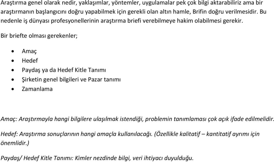 Bir briefte olması gerekenler; Amaç Hedef Paydaş ya da Hedef Kitle Tanımı Şirketin genel bilgileri ve Pazar tanımı Zamanlama Amaç: Araştırmayla hangi bilgilere ulaşılmak