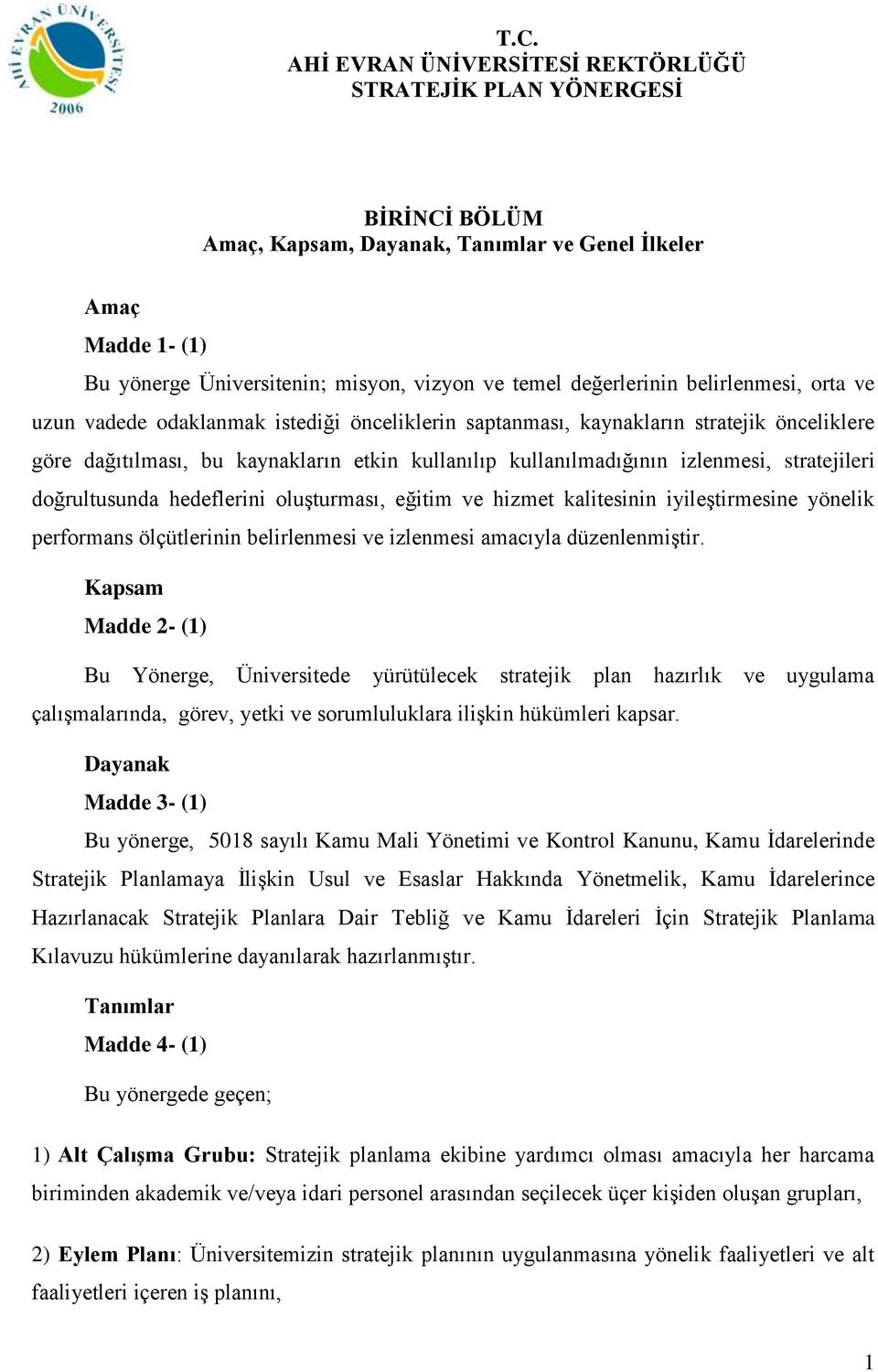 izlenmesi, stratejileri doğrultusunda hedeflerini oluşturması, eğitim ve hizmet kalitesinin iyileştirmesine yönelik performans ölçütlerinin belirlenmesi ve izlenmesi amacıyla düzenlenmiştir.