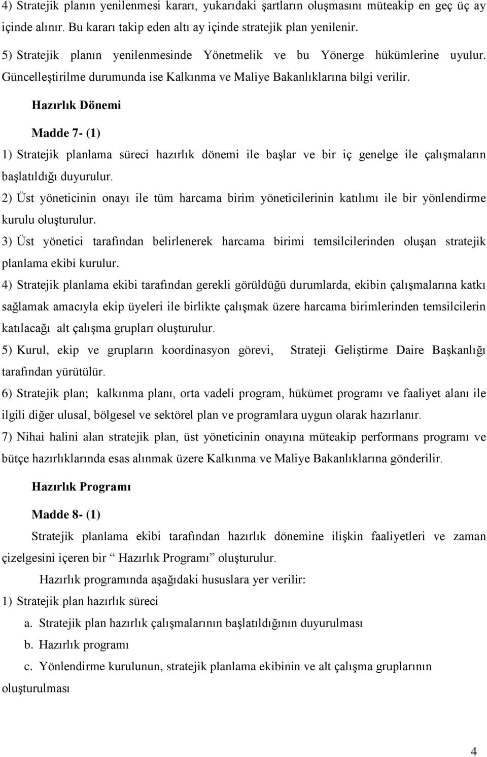 Hazırlık Dönemi Madde 7- (1) 1) Stratejik planlama süreci hazırlık dönemi ile başlar ve bir iç genelge ile çalışmaların başlatıldığı duyurulur.