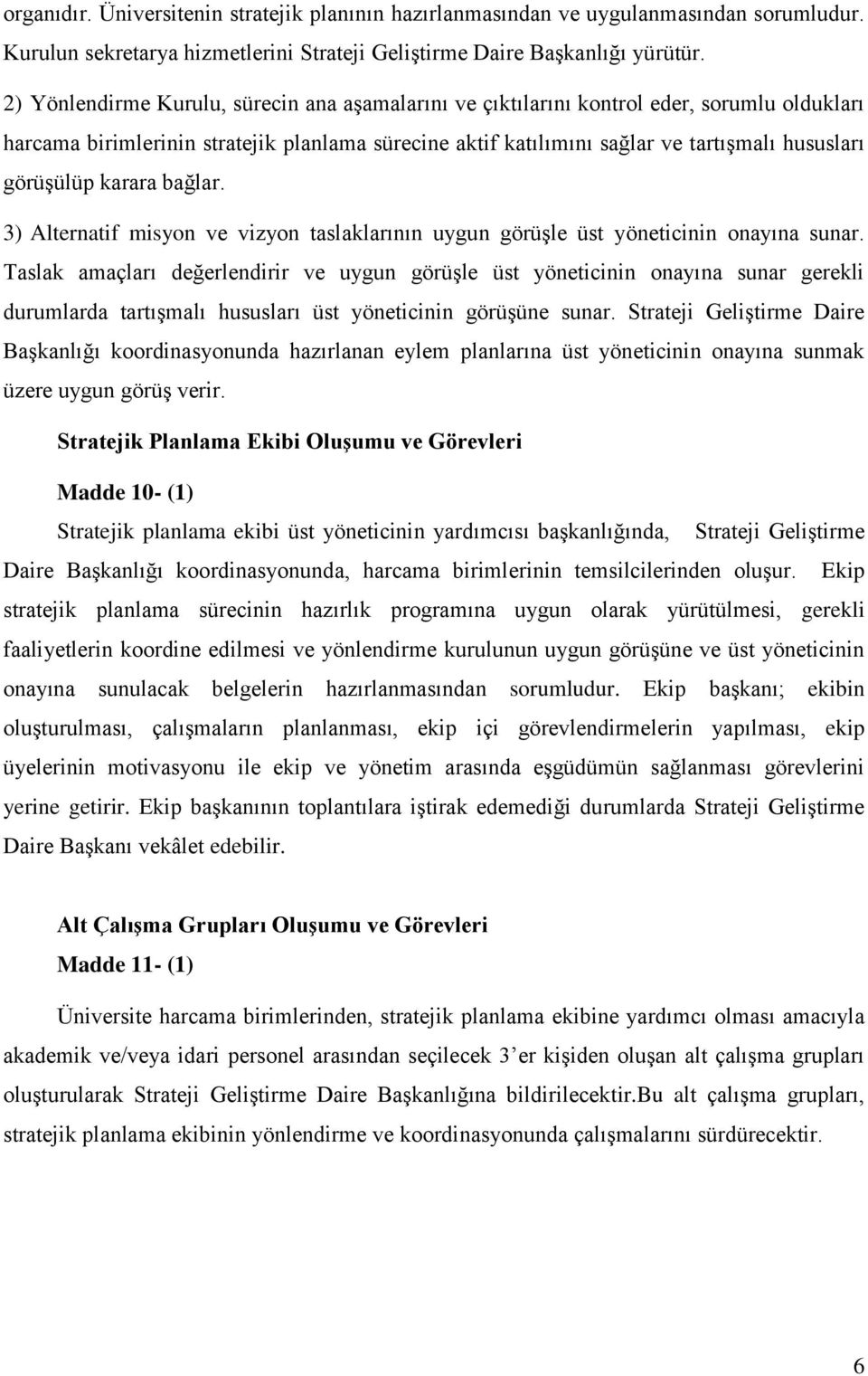 görüşülüp karara bağlar. 3) Alternatif misyon ve vizyon taslaklarının uygun görüşle üst yöneticinin onayına sunar.