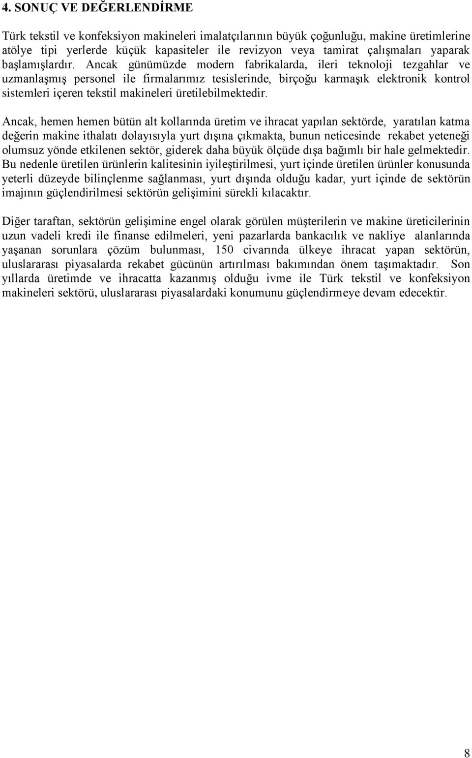 Ancak günümüzde modern fabrikalarda, ileri teknoloji tezgahlar ve uzmanlaşmış personel ile firmalarımız tesislerinde, birçoğu karmaşık elektronik kontrol sistemleri içeren tekstil makineleri