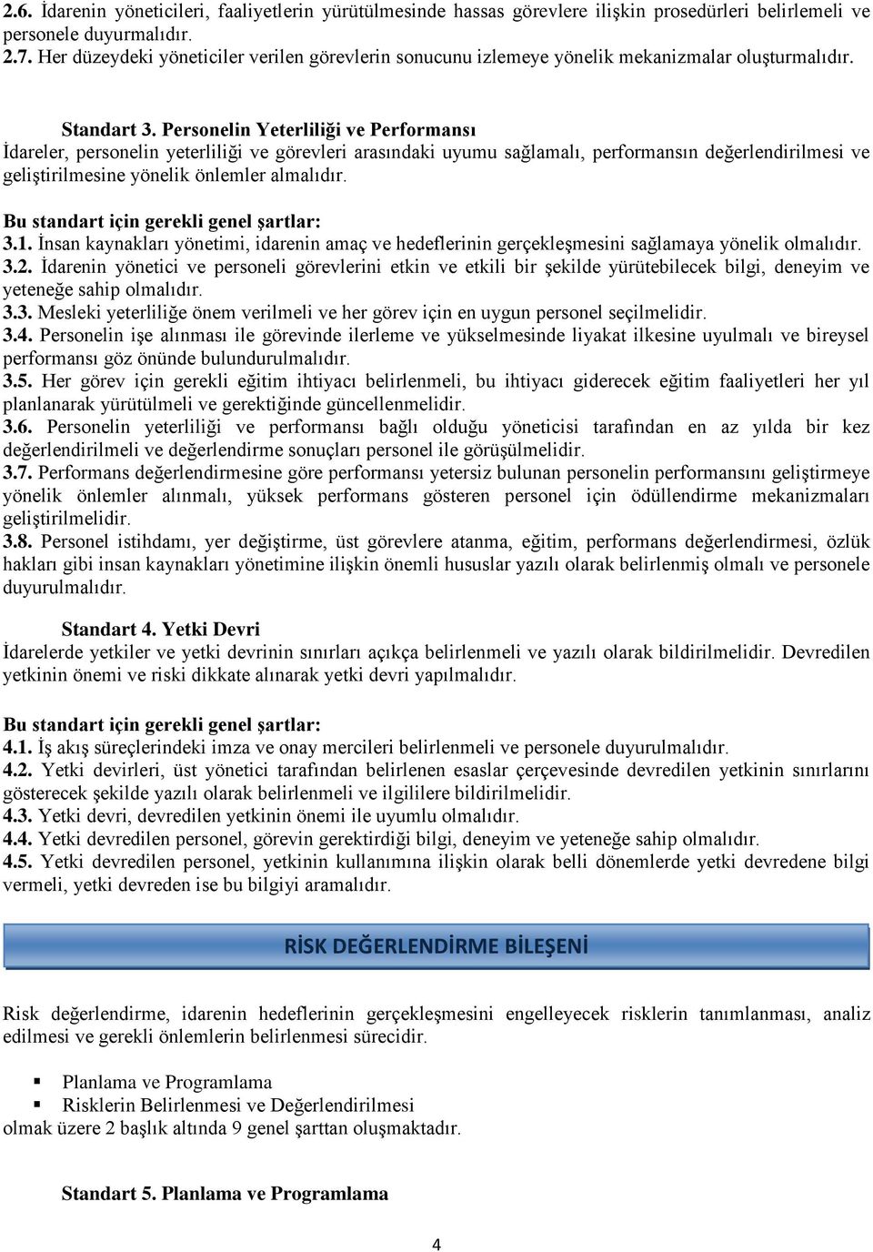 Personelin Yeterliliği ve Performansı İdareler, personelin yeterliliği ve görevleri arasındaki uyumu sağlamalı, performansın değerlendirilmesi ve geliştirilmesine yönelik önlemler almalıdır.