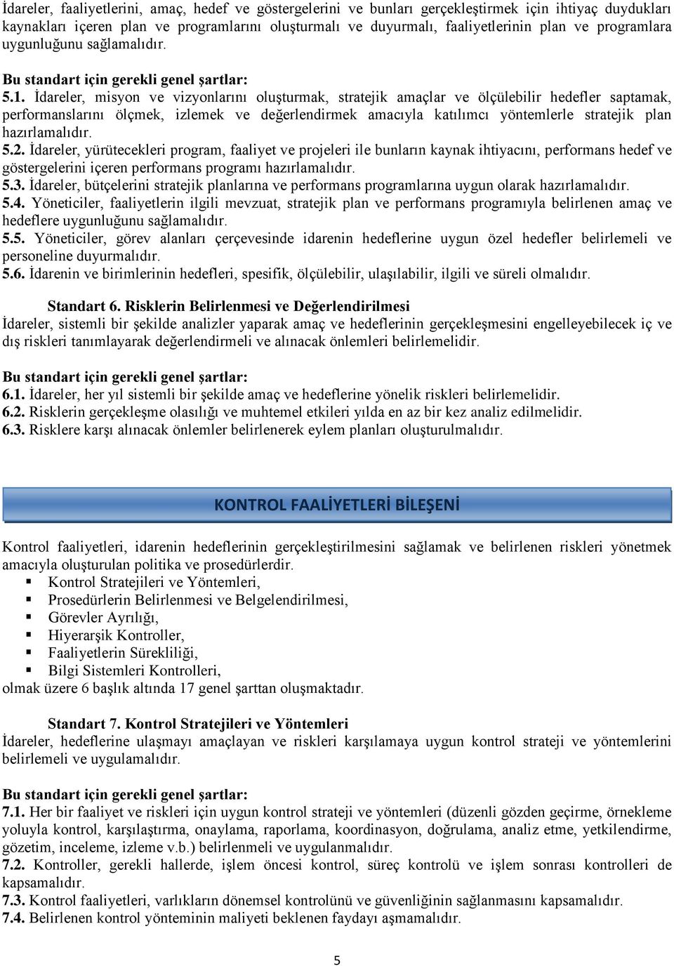 İdareler, misyon ve vizyonlarını oluşturmak, stratejik amaçlar ve ölçülebilir hedefler saptamak, performanslarını ölçmek, izlemek ve değerlendirmek amacıyla katılımcı yöntemlerle stratejik plan