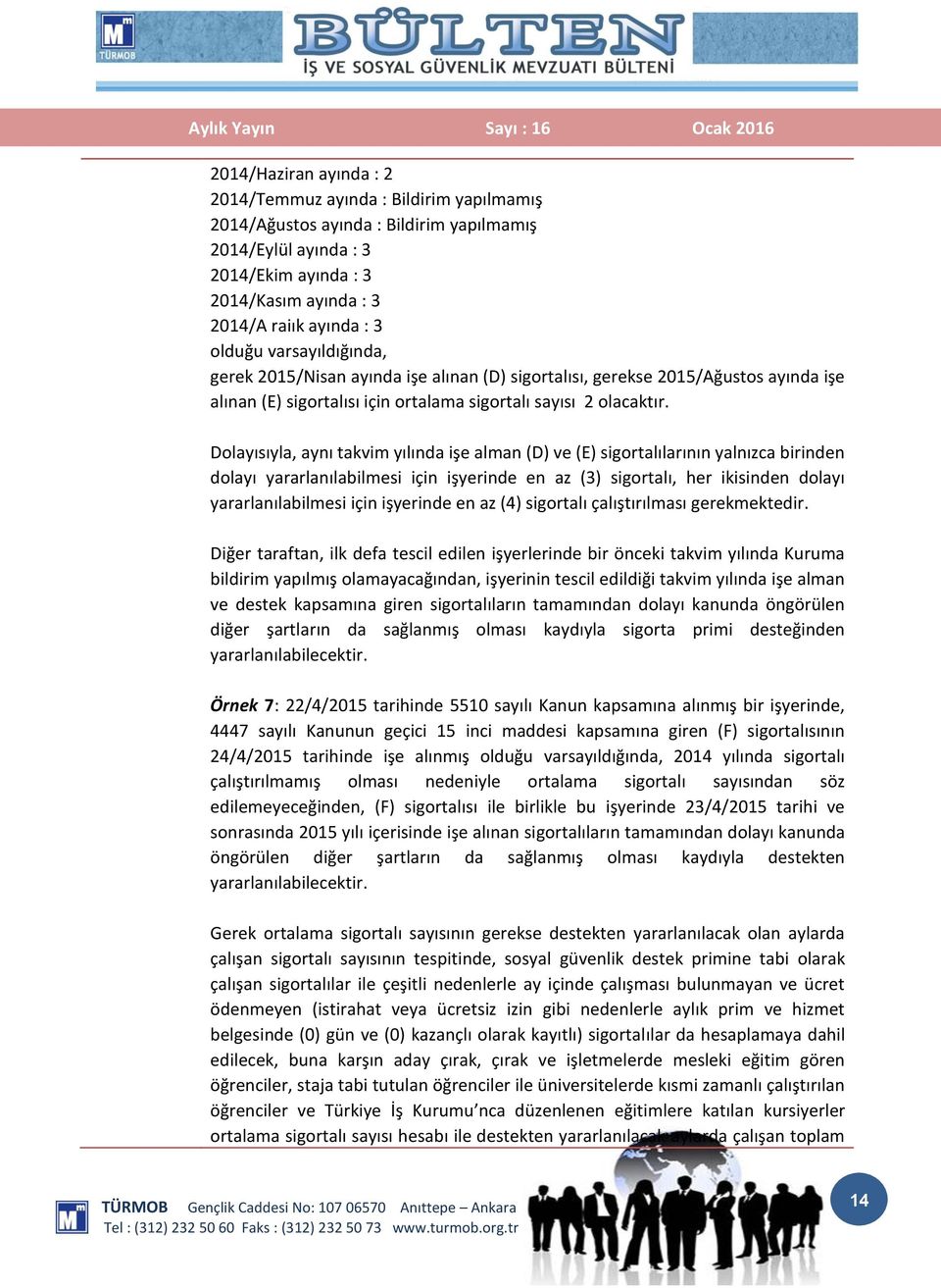 Dolayısıyla, aynı takvim yılında işe alman (D) ve (E) sigortalılarının yalnızca birinden dolayı yararlanılabilmesi için işyerinde en az (3) sigortalı, her ikisinden dolayı yararlanılabilmesi için