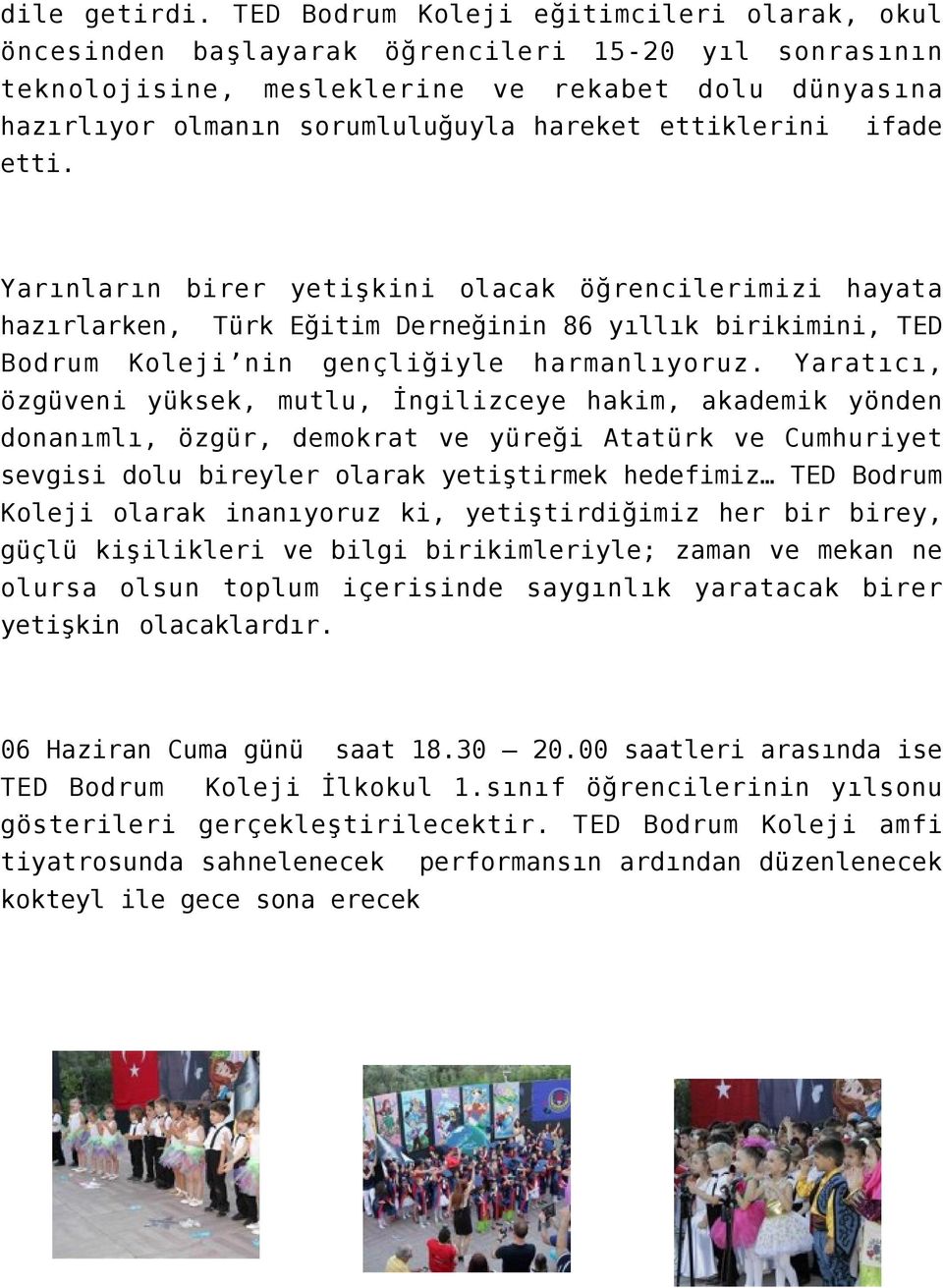 ettiklerini ifade etti. Yarınların birer yetişkini olacak öğrencilerimizi hayata hazırlarken, Türk Eğitim Derneğinin 86 yıllık birikimini, TED Bodrum Koleji nin gençliğiyle harmanlıyoruz.