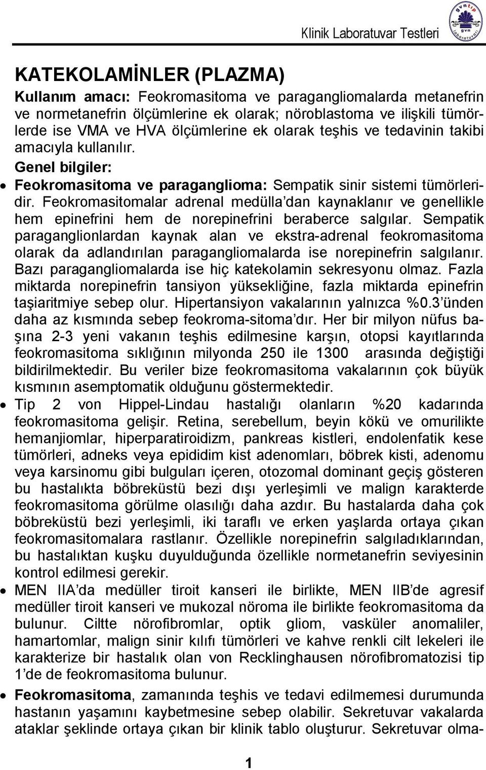 Feokromasitomalar adrenal medülla dan kaynaklanır ve genellikle hem epinefrini hem de norepinefrini beraberce salgılar.