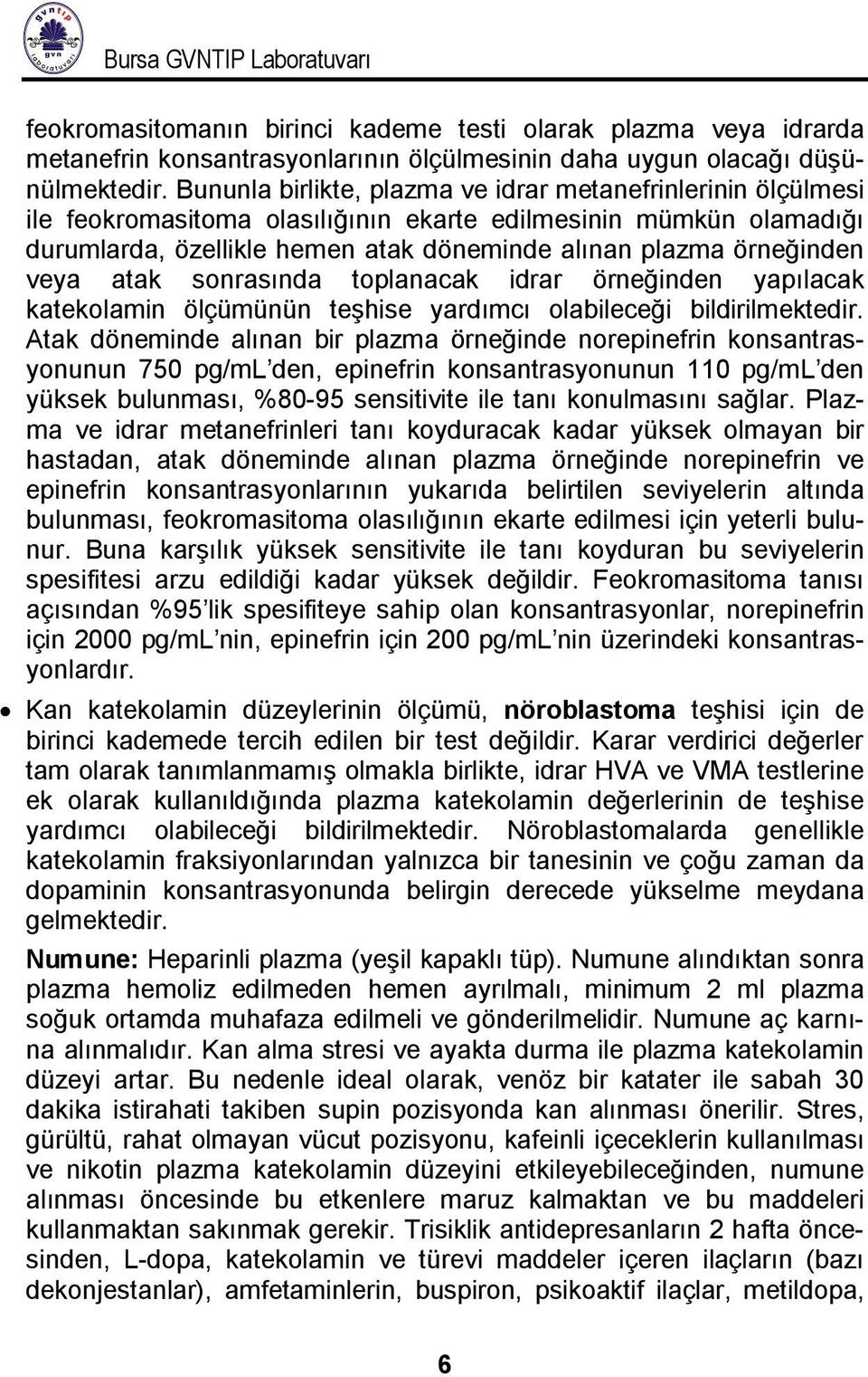 veya atak sonrasında toplanacak idrar örneğinden yapılacak katekolamin ölçümünün teşhise yardımcı olabileceği bildirilmektedir.