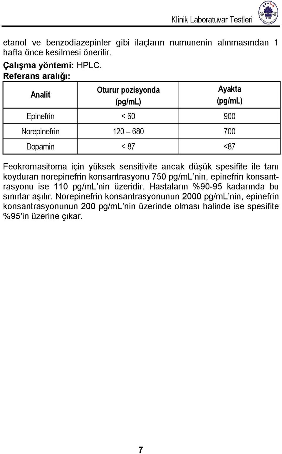 sensitivite ancak düşük spesifite ile tanı koyduran norepinefrin konsantrasyonu 750 pg/ml nin, epinefrin konsantrasyonu ise 110 pg/ml nin üzeridir.