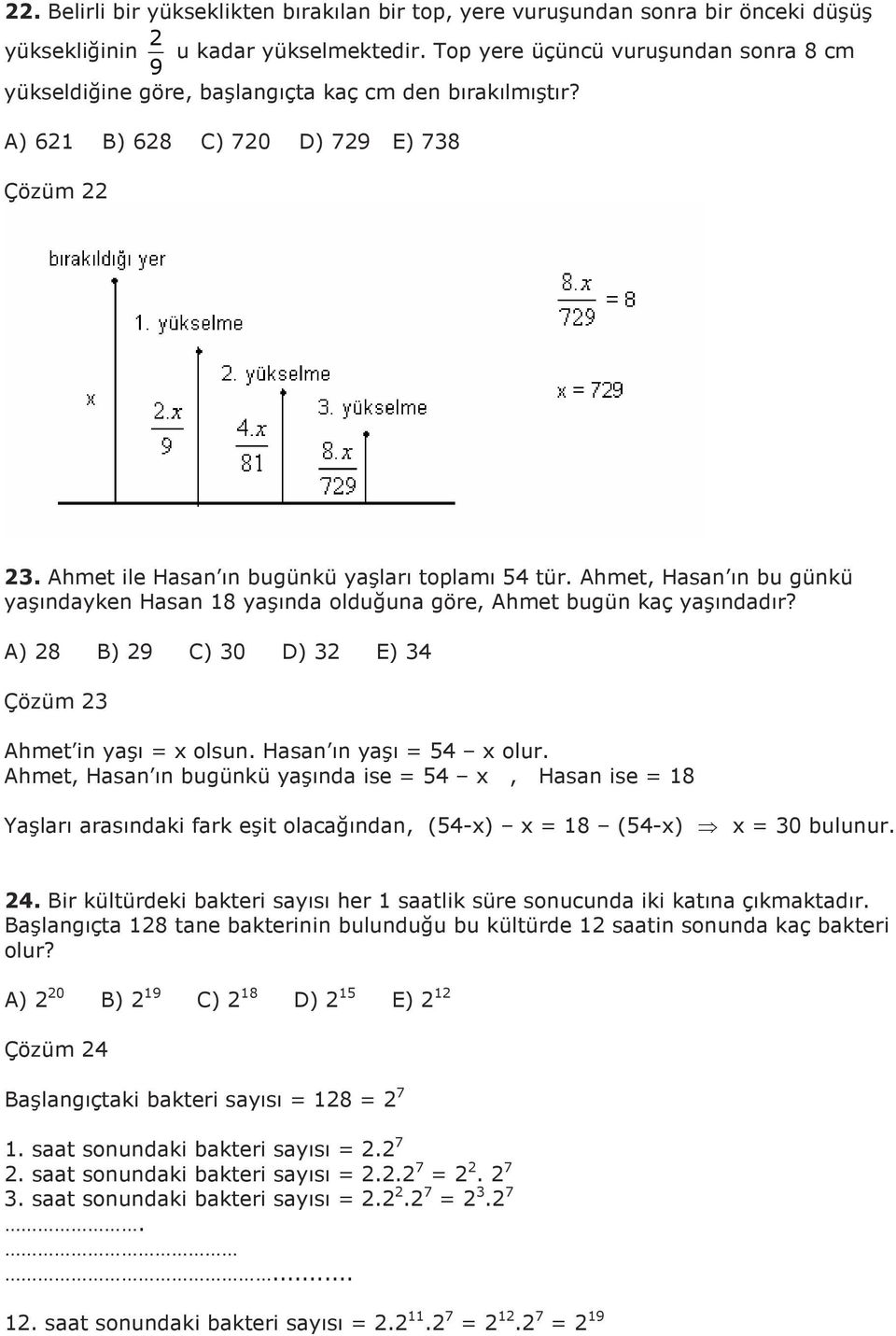 Ahmet, Hasan ın bu günkü yaşındayken Hasan 8 yaşında olduğuna göre, Ahmet bugün kaç yaşındadır? A) 8 B) 9 C) 0 D) E) Çözüm Ahmet in yaşı x olsun. Hasan ın yaşı x olur.