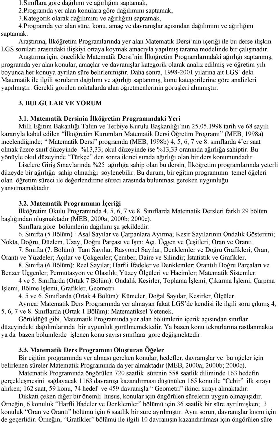 Araştırma, İlköğretim Programlarında yer alan Matematik Dersi nin içeriği ile bu derse ilişkin LGS soruları arasındaki ilişkiyi ortaya koymak amacıyla yapılmış tarama modelinde bir çalışmadır.