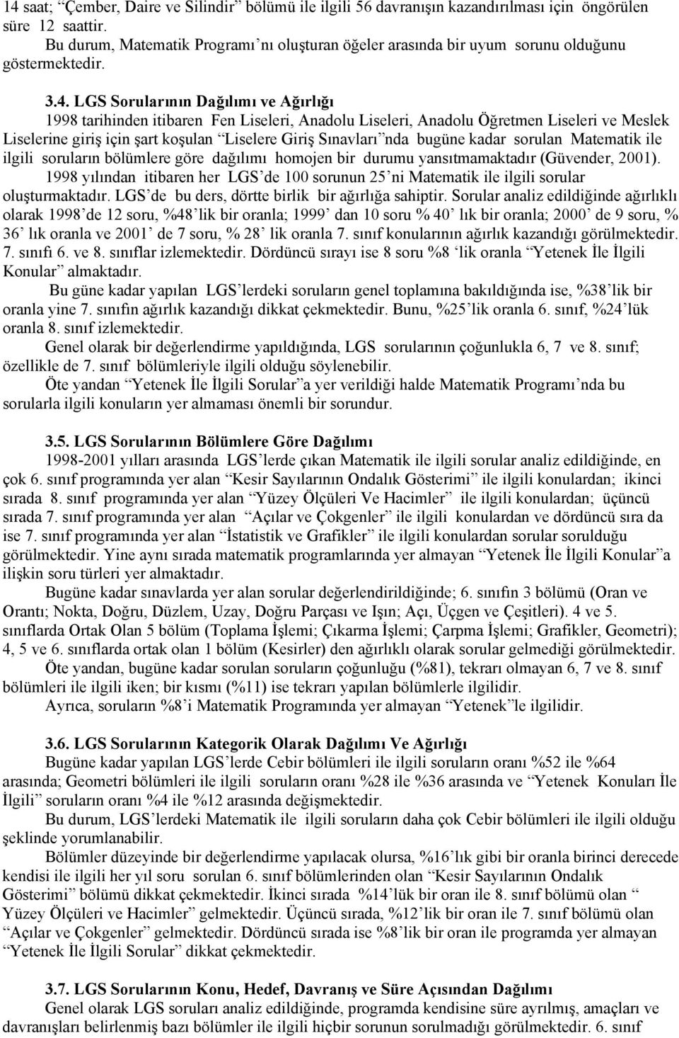 LGS Sorularının Dağılımı ve Ağırlığı 1998 tarihinden itibaren Fen Liseleri, Anadolu Liseleri, Anadolu Öğretmen Liseleri ve Meslek Liselerine giriş için şart koşulan Liselere Giriş Sınavları nda