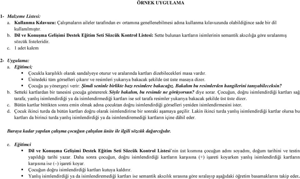 1 adet kalem 2- Uygulama: a. Eğitimci; Çocukla karşılıklı olarak sandalyeye oturur ve aralarında kartları dizebilecekleri masa vardır.