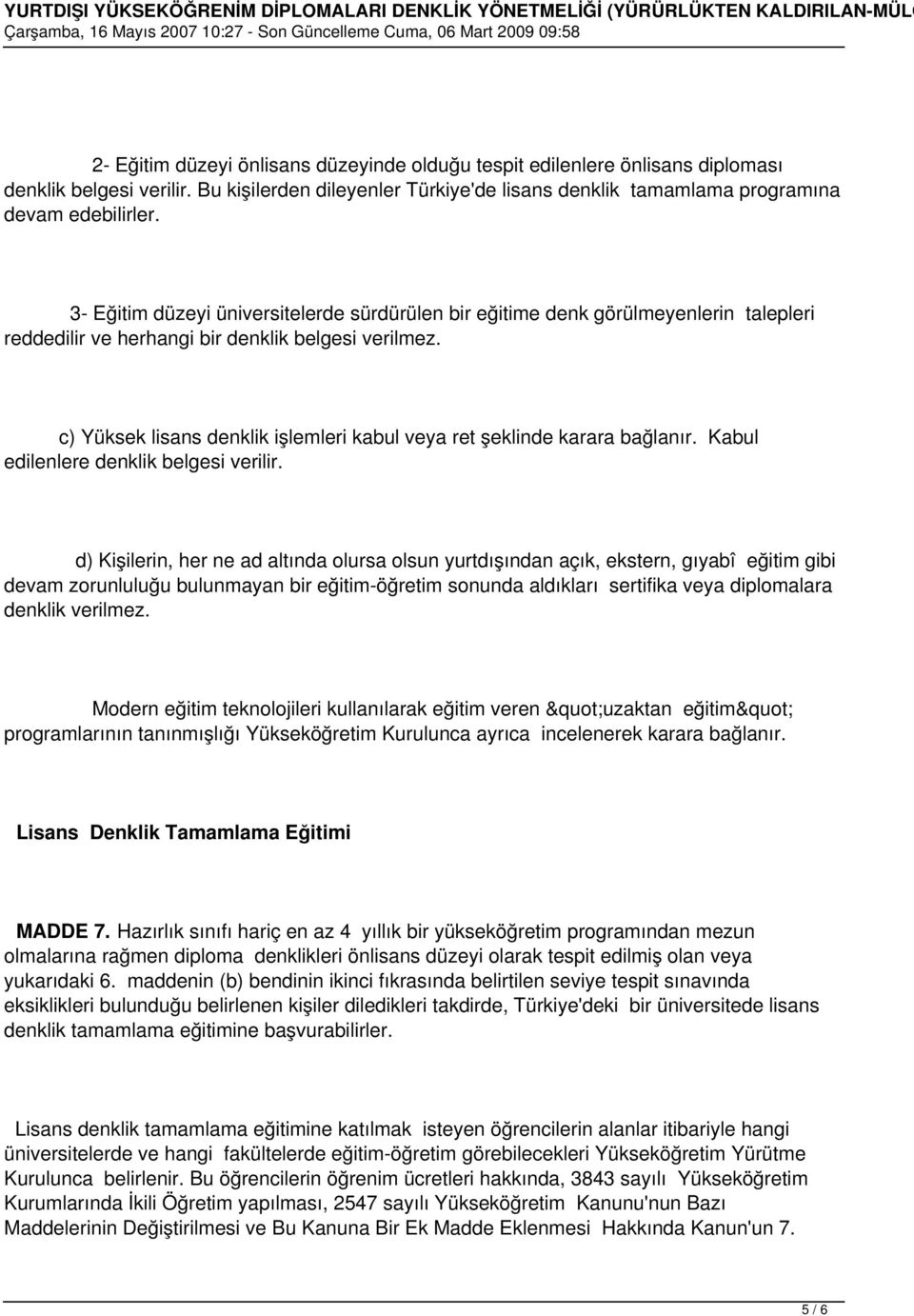 c) Yüksek lisans denklik işlemleri kabul veya ret şeklinde karara bağlanır. Kabul edilenlere denklik belgesi verilir.