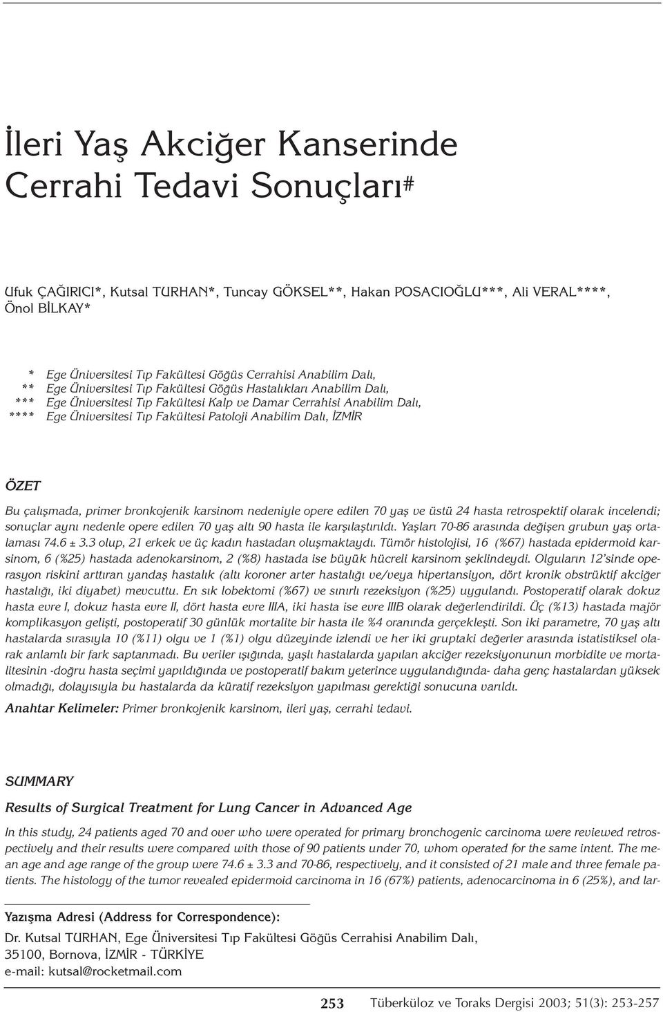 Fakültesi Patoloji Anabilim Dalı, İZMİR ÖZET Bu çalışmada, primer bronkojenik karsinom nedeniyle opere edilen 70 yaş ve üstü 24 hasta retrospektif olarak incelendi; sonuçlar aynı nedenle opere edilen