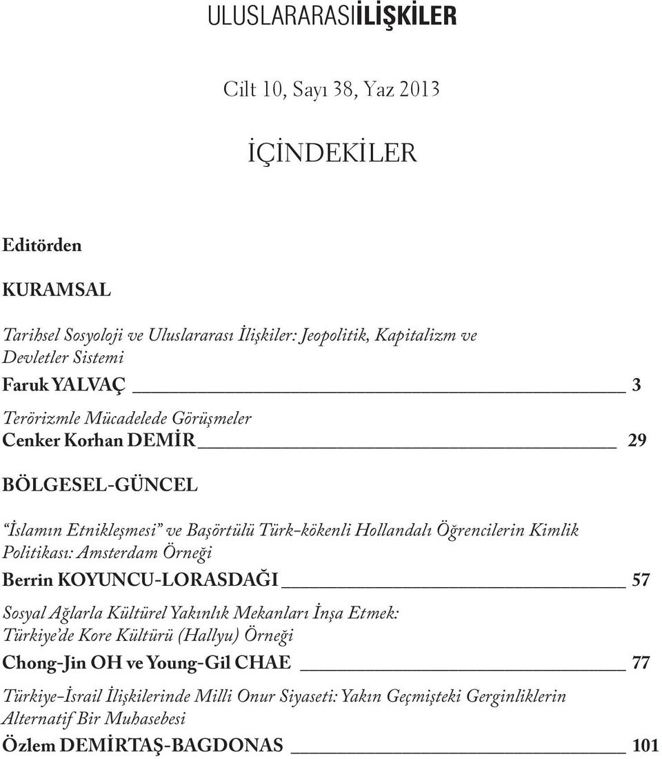 Öğrencilerin Kimlik Politikası: Amsterdam Örneği Berrin KOYUNCU-LORASDAĞI 57 Sosyal Ağlarla Kültürel Yakınlık Mekanları İnşa Etmek: Türkiye de Kore Kültürü