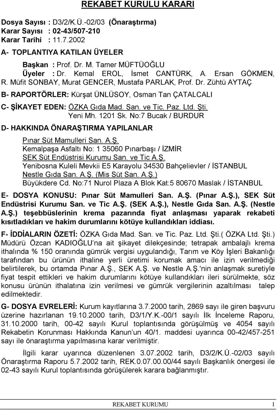 San. ve Tic. Paz. Ltd. Şti. Yeni Mh. 1201 Sk. No:7 Bucak / BURDUR D- HAKKINDA ÖNARAŞTIRMA YAPILANLAR Pınar Süt Mamulleri San. A.Ş. Kemalpaşa Asfaltı No: 1 35060 Pınarbaşı / İZMİR SEK Süt Endüstrisi Kurumu San.