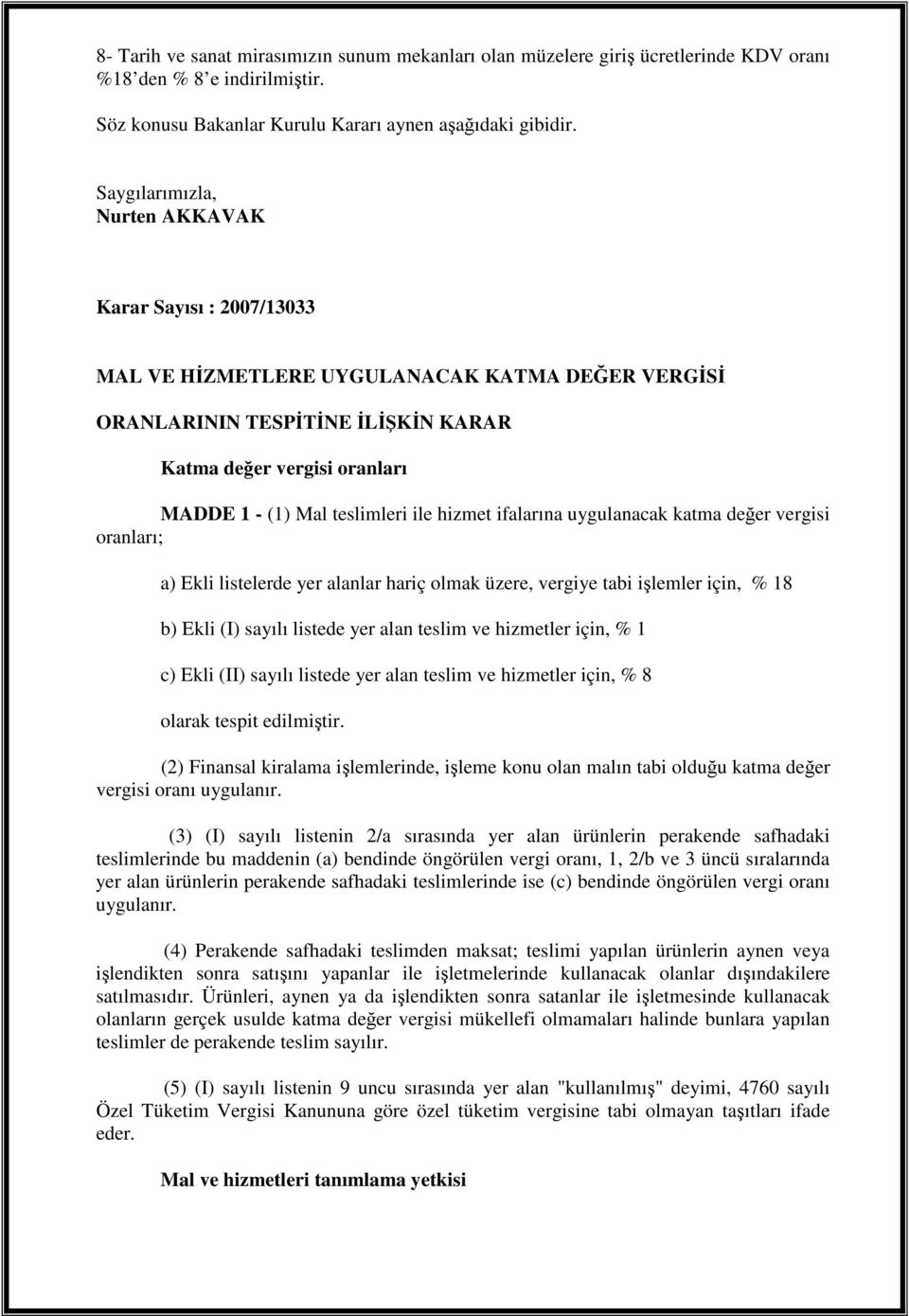 hizmet ifalarına uygulanacak katma deer vergisi oranları; a) Ekli listelerde yer alanlar hariç olmak üzere, vergiye tabi ilemler için, % 18 b) Ekli (I) sayılı listede yer alan teslim ve hizmetler