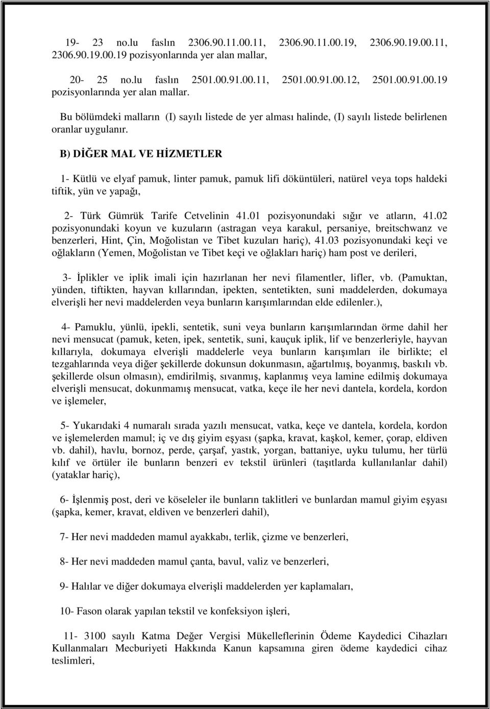 Bu bölümdeki malların (I) sayılı listede de yer alması halinde, (I) sayılı listede belirlenen oranlar uygulanır.