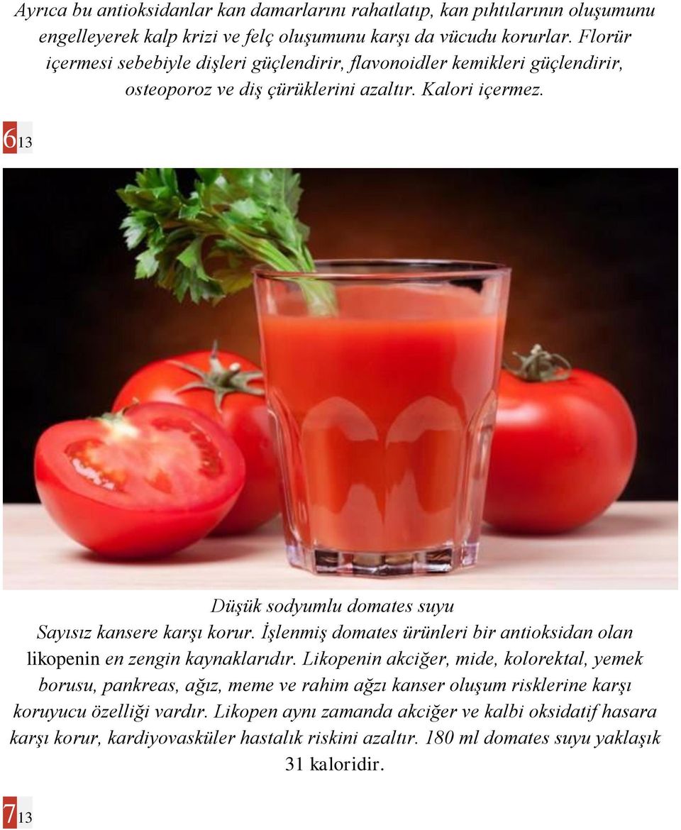 6 13 Düşük sodyumlu domates suyu Sayısız kansere karşı korur. İşlenmiş domates ürünleri bir antioksidan olan likopenin en zengin kaynaklarıdır.