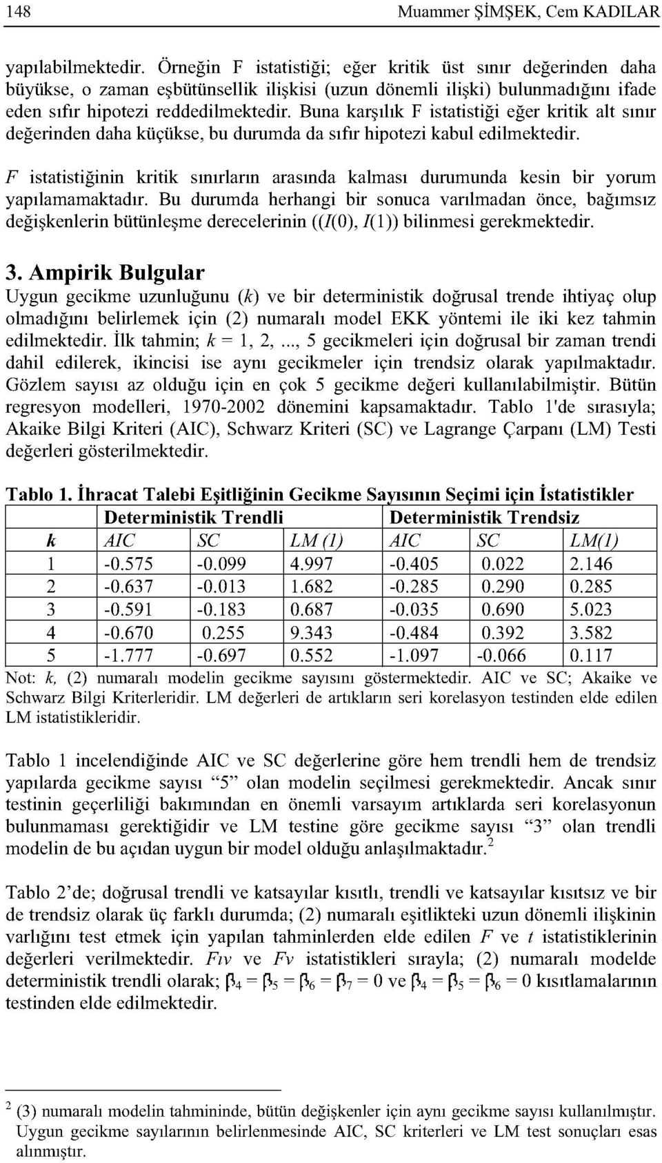 Buna karşılık F istatistiği eğer kritik alt sınır değerinden daha küçükse, bu durumda da sıfır hipotezi kabul edilmektedir.