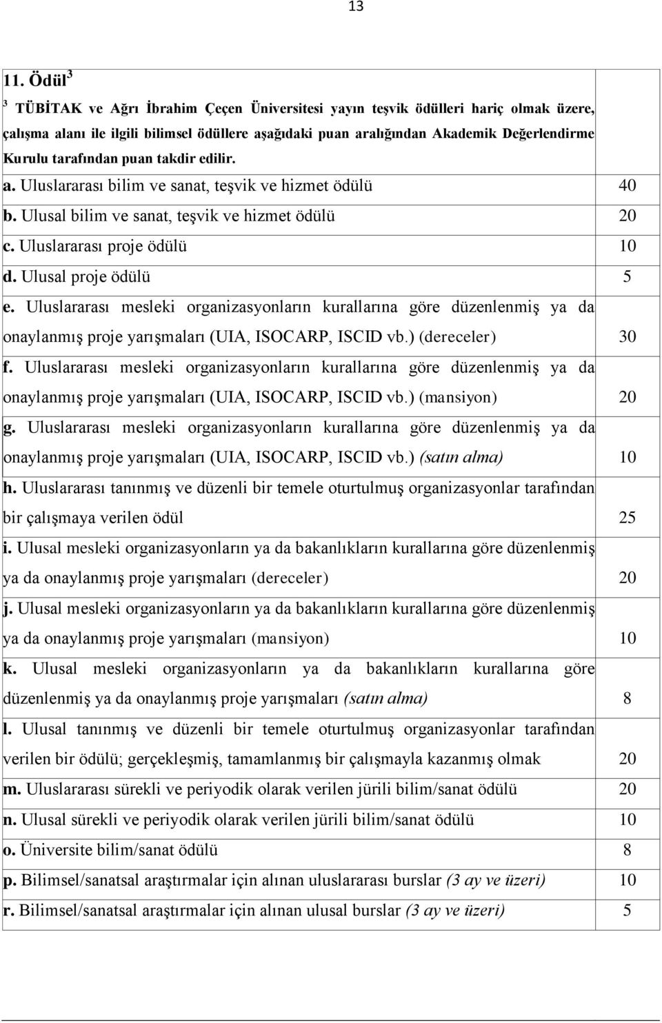 tarafından puan takdir edilir. a. Uluslararası bilim ve sanat, teşvik ve hizmet ödülü 40 b. Ulusal bilim ve sanat, teşvik ve hizmet ödülü 20 c. Uluslararası proje ödülü 10 d. Ulusal proje ödülü 5 e.