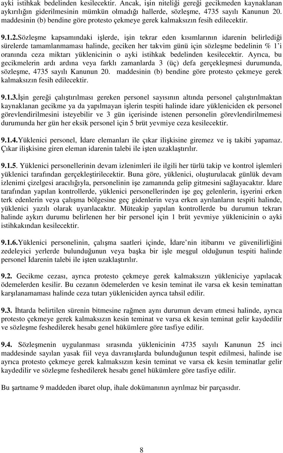 Sözleşme kapsamındaki işlerde, işin tekrar eden kısımlarının idarenin belirlediği sürelerde tamamlanmaması halinde, geciken her takvim günü için sözleşme bedelinin % 1 i oranında ceza miktarı