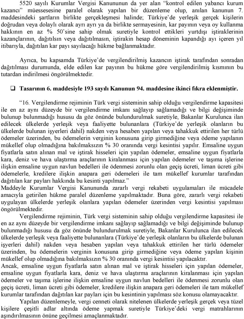 en az % 50 sine sahip olmak suretiyle kontrol ettikleri yurtdışı iştiraklerinin kazançlarının, dağıtılsın veya dağıtılmasın, iştirakin hesap döneminin kapandığı ayı içeren yıl itibarıyla, dağıtılan