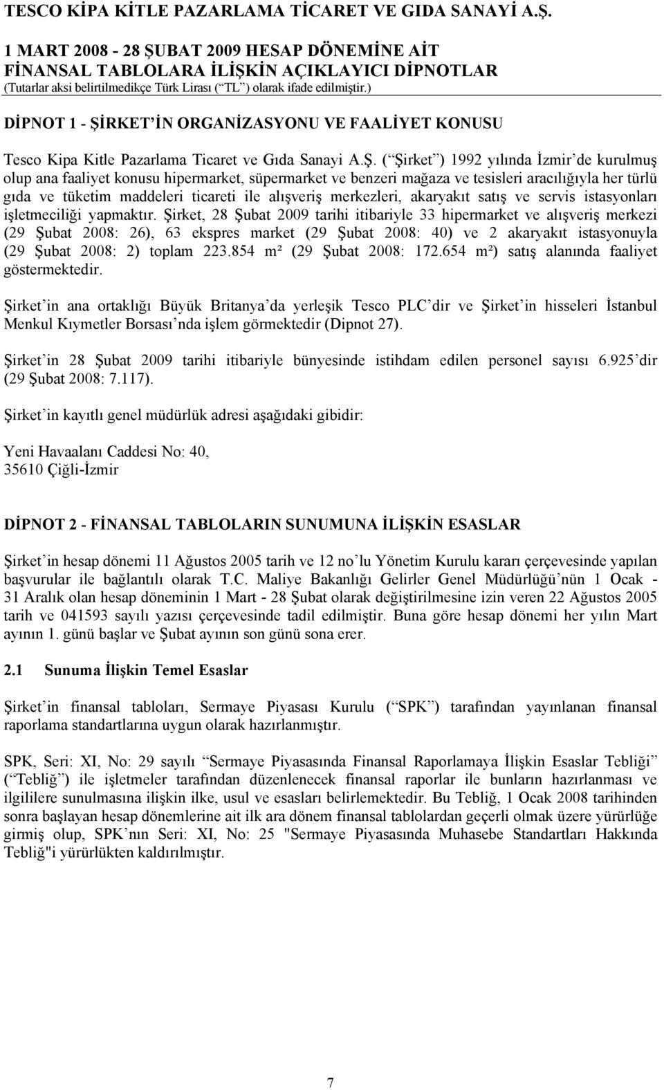 ( Şirket ) 1992 yılında İzmir de kurulmuş olup ana faaliyet konusu hipermarket, süpermarket ve benzeri mağaza ve tesisleri aracılığıyla her türlü gıda ve tüketim maddeleri ticareti ile alışveriş