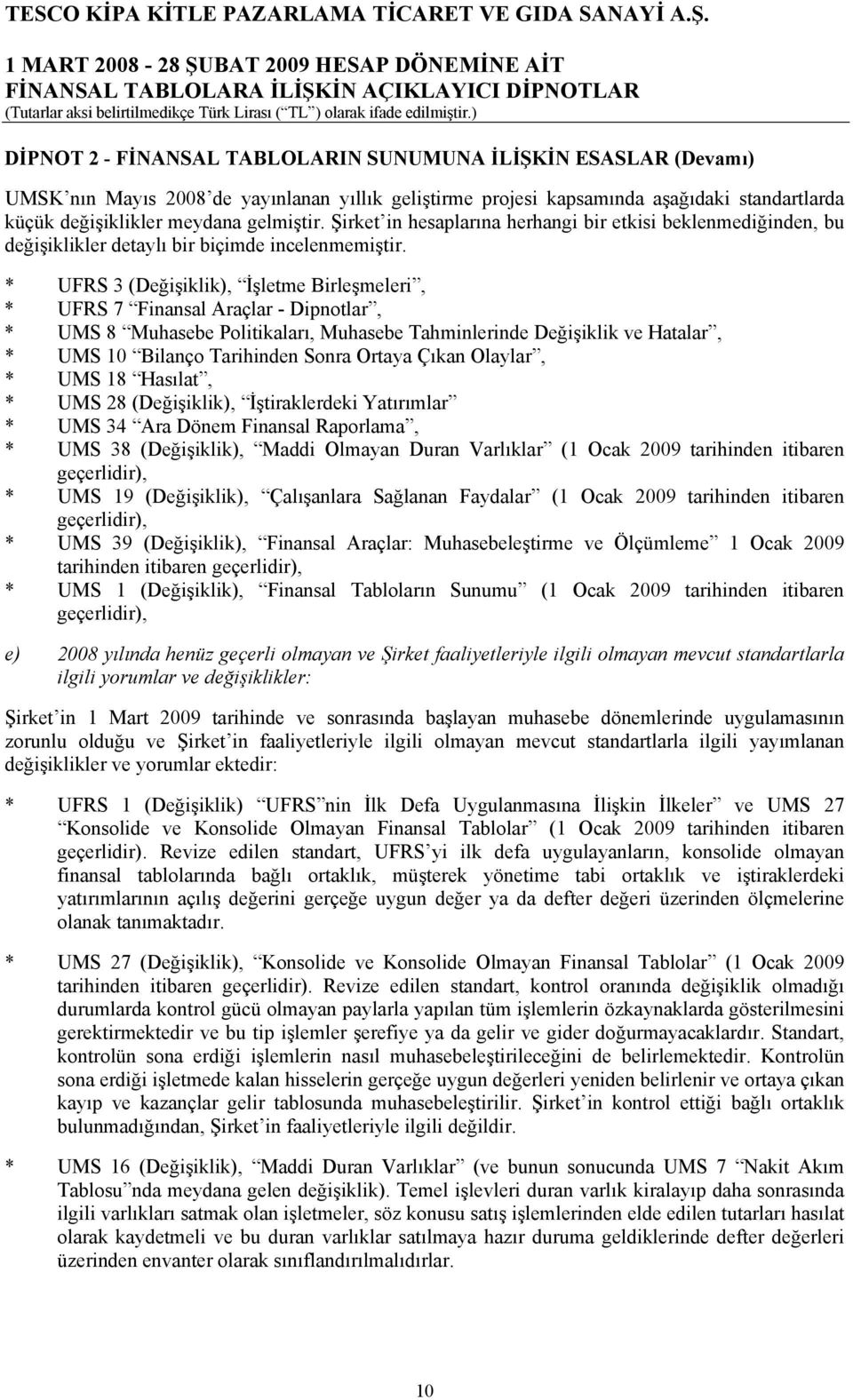 * UFRS 3 (Değişiklik), İşletme Birleşmeleri, * UFRS 7 Finansal Araçlar - Dipnotlar, * UMS 8 Muhasebe Politikaları, Muhasebe Tahminlerinde Değişiklik ve Hatalar, * UMS 10 Bilanço Tarihinden Sonra