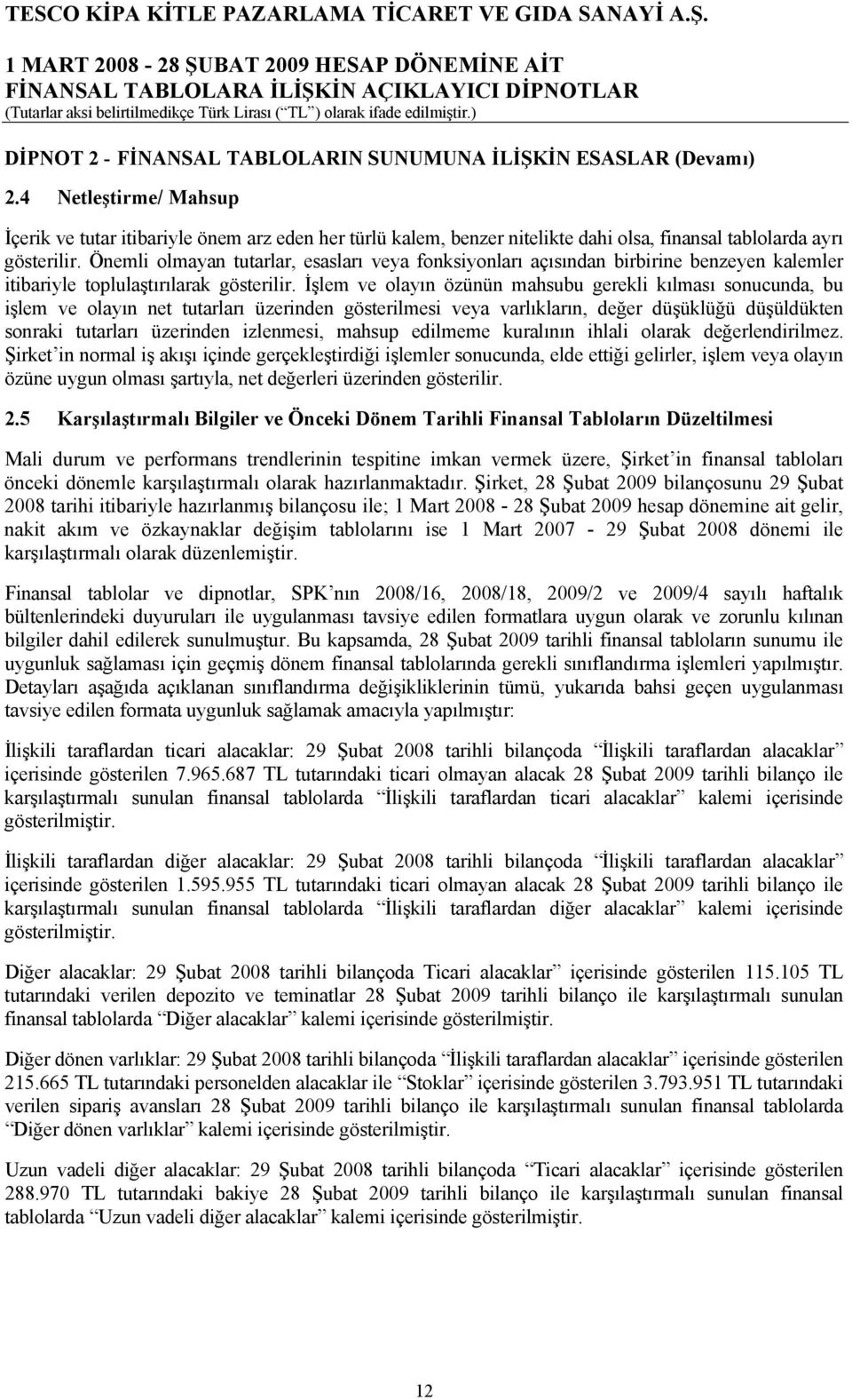 Önemli olmayan tutarlar, esasları veya fonksiyonları açısından birbirine benzeyen kalemler itibariyle toplulaştırılarak gösterilir.