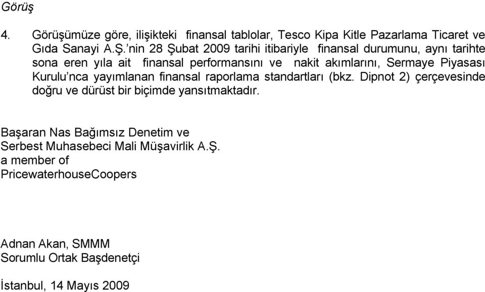 Piyasası Kurulu nca yayımlanan finansal raporlama standartları (bkz. Dipnot 2) çerçevesinde doğru ve dürüst bir biçimde yansıtmaktadır.