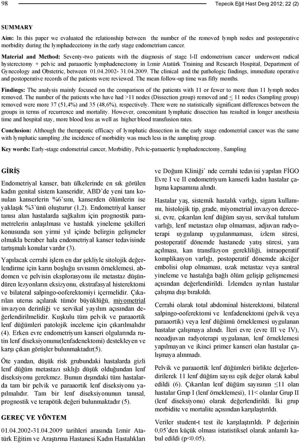 Material and Method: Seventy-two patients with the diagnosis of stage I-II endometrium cancer underwent radical hysterectomy + pelvic and paraaortic lymphadenectomy in Izmir Atatürk Training and