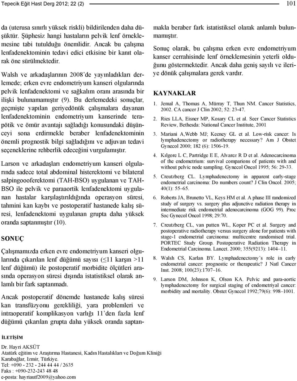 Walsh ve arkadaşlarının 2008 de yayınladıkları derlemede; erken evre endometriyum kanseri olgularında pelvik lenfadenektomi ve sağkalım oranı arasında bir ilişki bulunamamıştır (9).