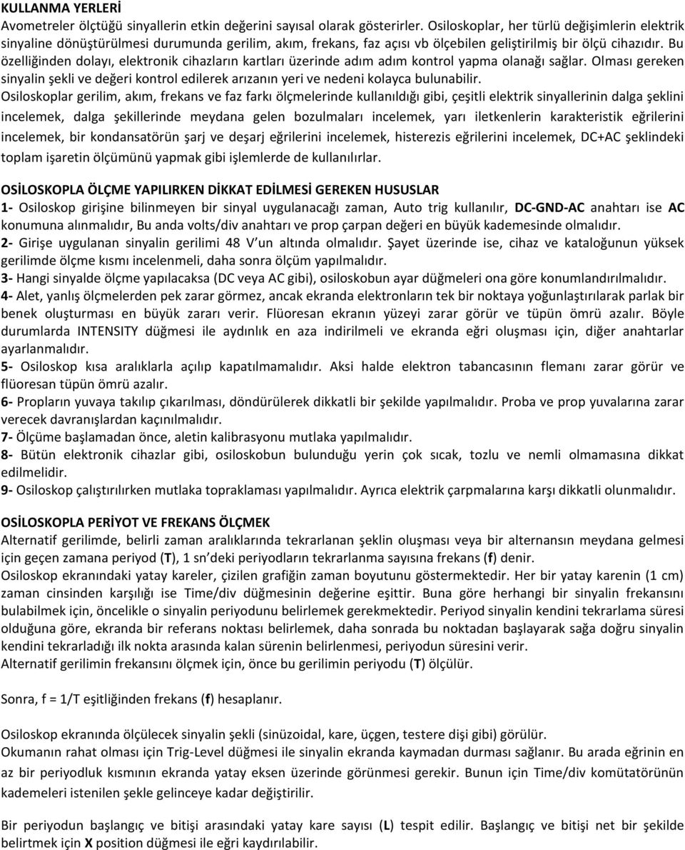 Bu özelliğinden dolayı, elektronik cihazların kartları üzerinde adım adım kontrol yapma olanağı sağlar.