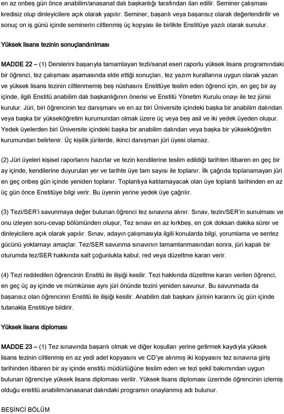 Yüksek lisans tezinin sonuçlandırılması MADDE 22 (1) Derslerini başarıyla tamamlayan tezli/sanat eseri raporlu yüksek lisans programındaki bir öğrenci, tez çalışması aşamasında elde ettiği sonuçları,