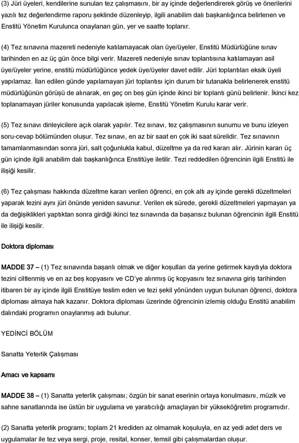 (4) Tez sınavına mazereti nedeniyle katılamayacak olan üye/üyeler, Enstitü Müdürlüğüne sınav tarihinden en az üç gün önce bilgi verir.