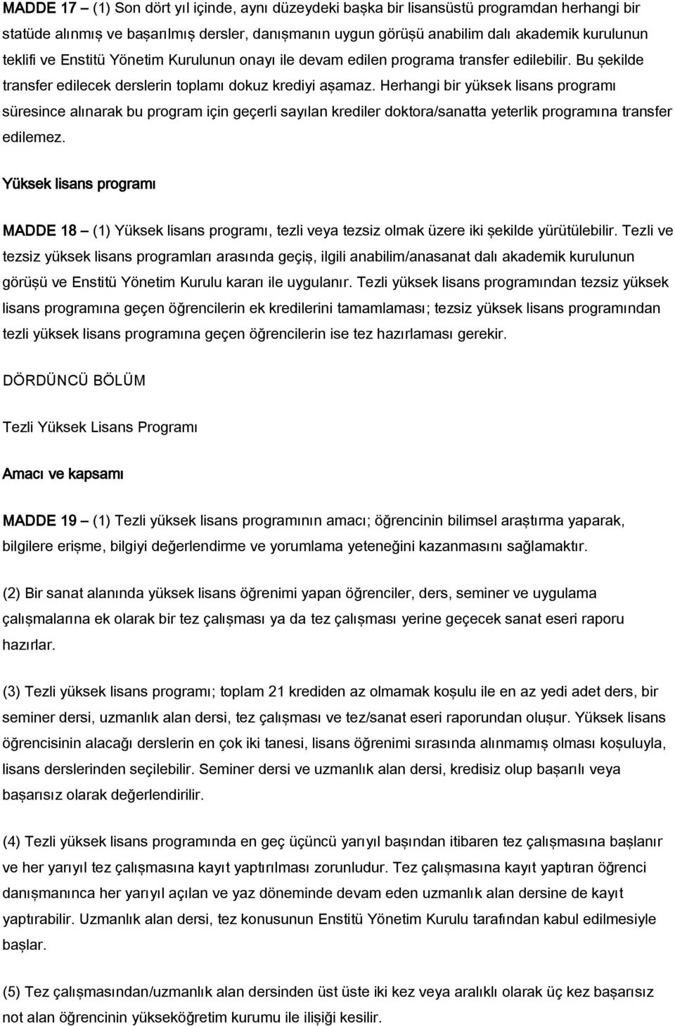 Herhangi bir yüksek lisans programı süresince alınarak bu program için geçerli sayılan krediler doktora/sanatta yeterlik programına transfer edilemez.