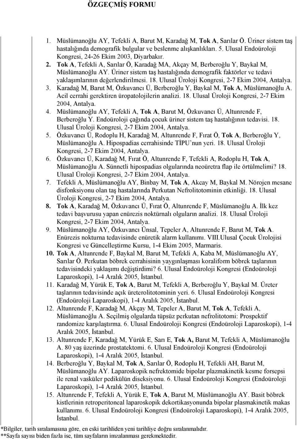 Üriner sistem taş hastalığında demografik faktörler ve tedavi yaklaşımlarının değerlendirilmesi. 18. Ulusal Üroloji Kongresi, 2-7 Ekim 2004, Antalya. 3.