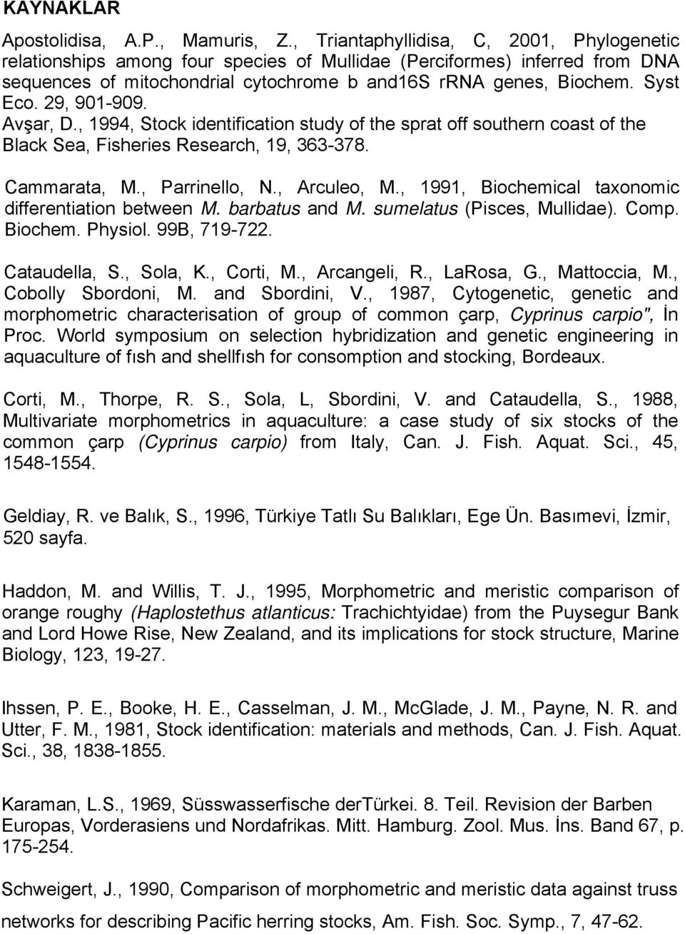 29, 901-909. Avşar, D., 1994, Stock identification study of the sprat off southern coast of the Black Sea, Fisheries Research, 19, 363-378. Cammarata, M., Parrinello, N., Arculeo, M.