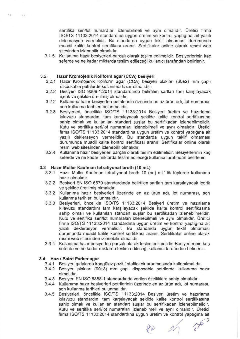 Kullanıma hazır besiyerleri parçalı olarak teslim edilmelidir. Besiyerlerinin kaç 3.2. Hazır Kromojenik Koliform ağar (CCA) besiyeri 3.2.1 Hazır Kromojenik Koliform ağar (CCA) besiyeri plakları (60±2) mm çaplı disposable petrilerde kullanıma hazır 3.