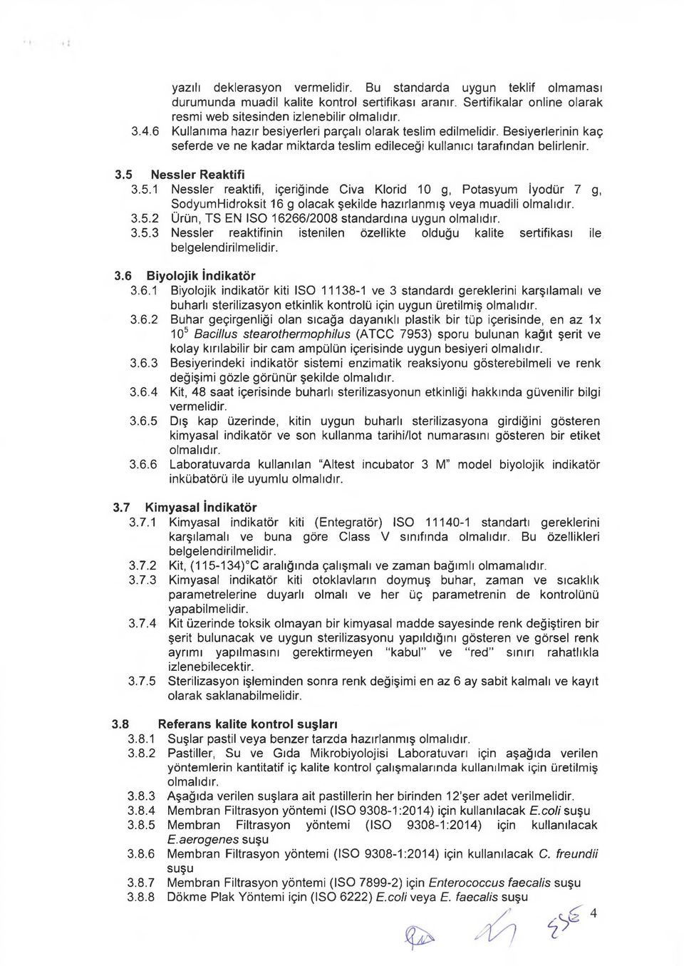 Nessler Reaktifi 3.5.1 Nessler reaktifi, içeriğinde Civa Klorid 10 g, Potasyum İyodür 7 g, SodyumHidroksit 16 g olacak şekilde hazırlanmış veya muadili 3.5.2 Ürün, TS EN ISO 16266/2008 standardına uygun 3.