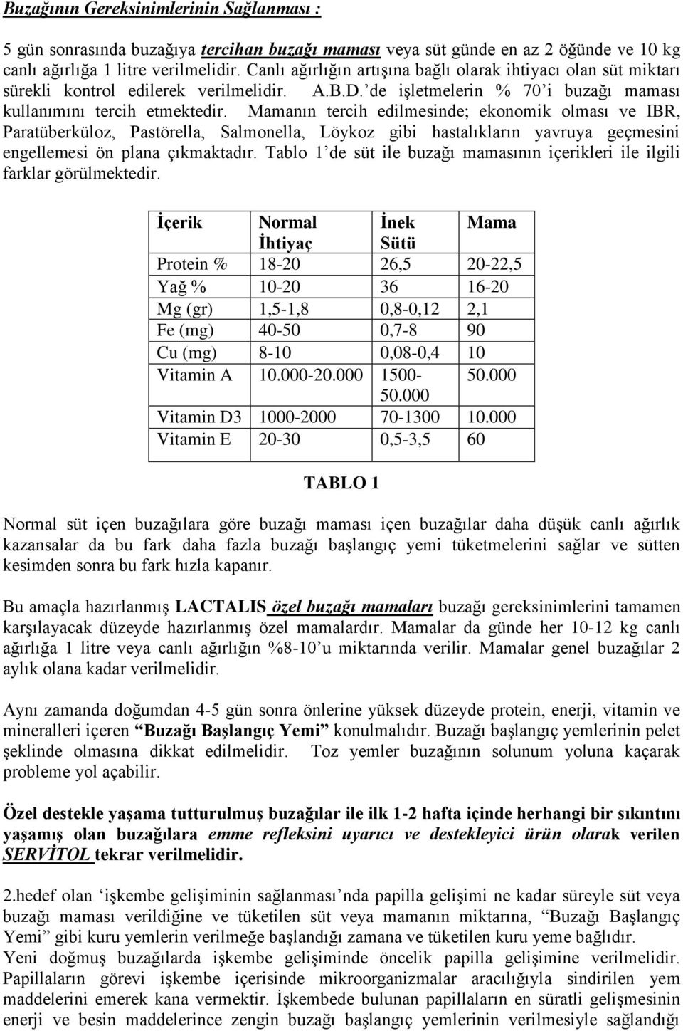 Mamanın tercih edilmesinde; ekonomik olması ve IBR, Paratüberküloz, Pastörella, Salmonella, Löykoz gibi hastalıkların yavruya geçmesini engellemesi ön plana çıkmaktadır.