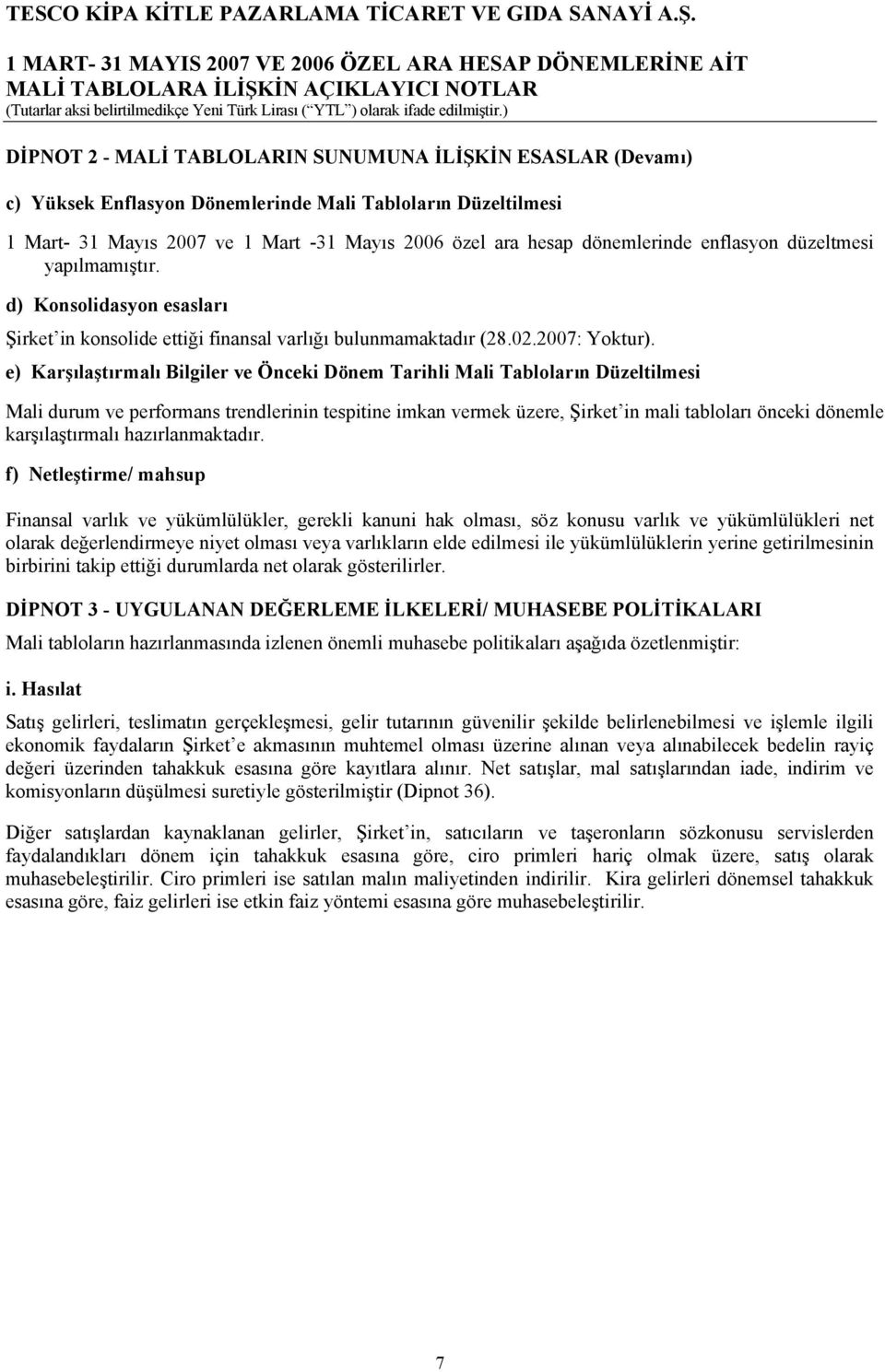 e) Karşılaştırmalı Bilgiler ve Önceki Dönem Tarihli Mali Tabloların Düzeltilmesi Mali durum ve performans trendlerinin tespitine imkan vermek üzere, Şirket in mali tabloları önceki dönemle