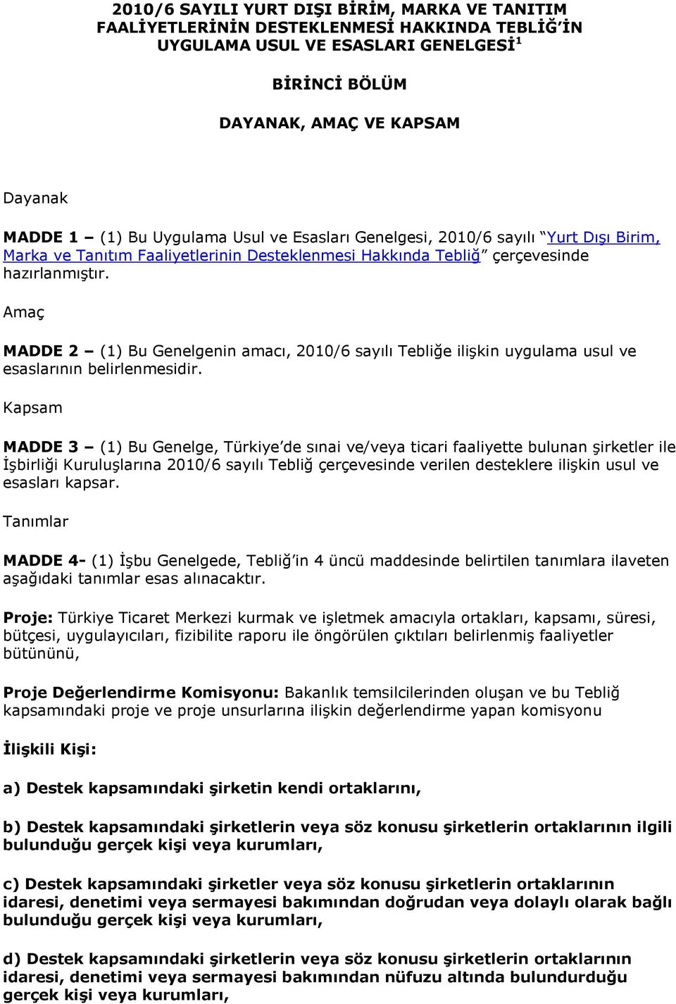 Amaç MADDE 2 (1) Bu Genelgenin amacı, 2010/6 sayılı Tebliğe ilişkin uygulama usul ve esaslarının belirlenmesidir.